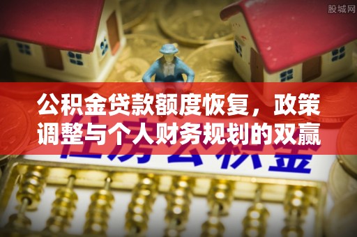 金溪公积金贷款额度恢复，政策调整与个人财务规划的双赢之道