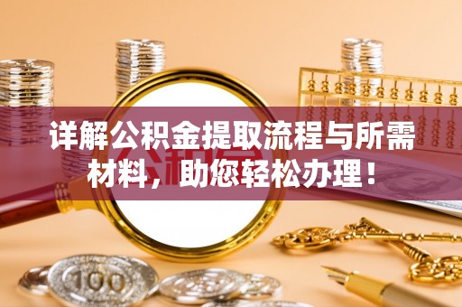 金溪详解公积金提取流程与所需材料，助您轻松办理！