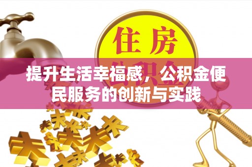 金溪提升生活幸福感，公积金便民服务的创新与实践