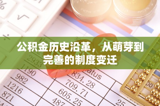 金溪公积金历史沿革，从萌芽到完善的制度变迁