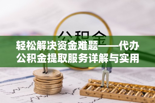 金溪轻松解决资金难题——代办公积金提取服务详解与实用指南