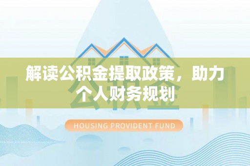 金溪解读公积金提取政策，助力个人财务规划