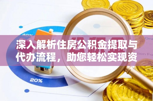 金溪深入解析住房公积金提取与代办流程，助您轻松实现资金利用最大化
