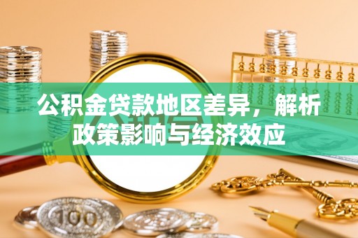 金溪公积金贷款地区差异，解析政策影响与经济效应