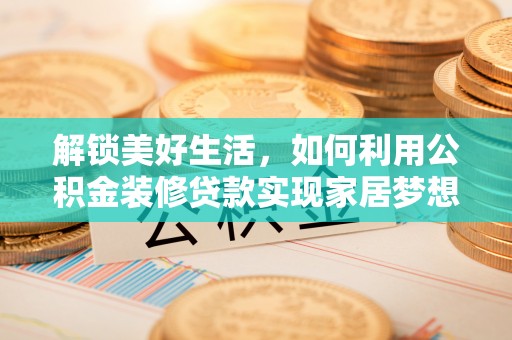 金溪解锁美好生活，如何利用公积金装修贷款实现家居梦想