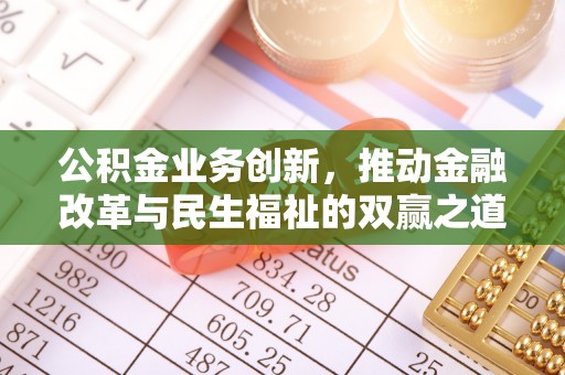 金溪公积金业务创新，推动金融改革与民生福祉的双赢之道
