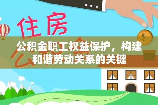 金溪公积金职工权益保护，构建和谐劳动关系的关键