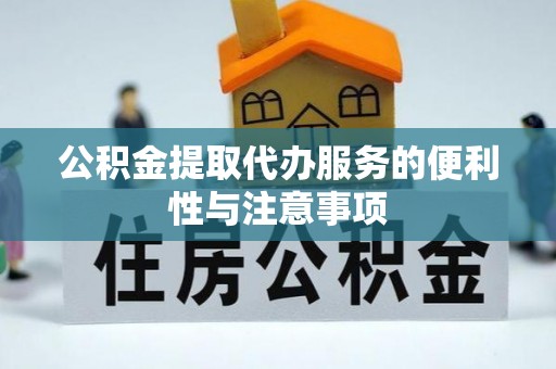 金溪公积金提取代办服务的便利性与注意事项