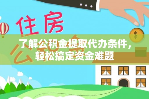 金溪了解公积金提取代办条件，轻松搞定资金难题