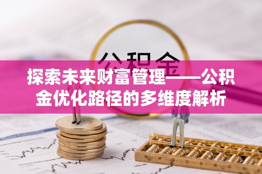金溪探索未来财富管理——公积金优化路径的多维度解析