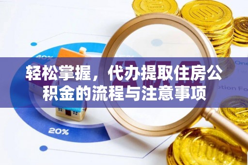 金溪轻松掌握，代办提取住房公积金的流程与注意事项