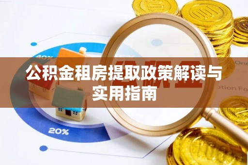 金溪公积金租房提取政策解读与实用指南