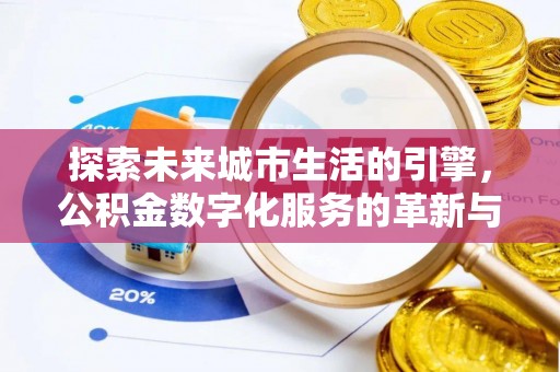 金溪探索未来城市生活的引擎，公积金数字化服务的革新与实践