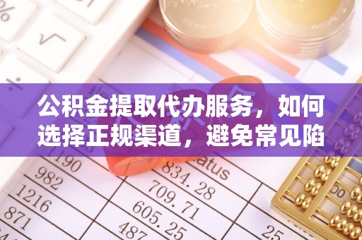 金溪公积金提取代办服务，如何选择正规渠道，避免常见陷阱