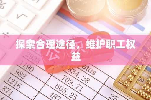 金溪探索合理途径，维护职工权益