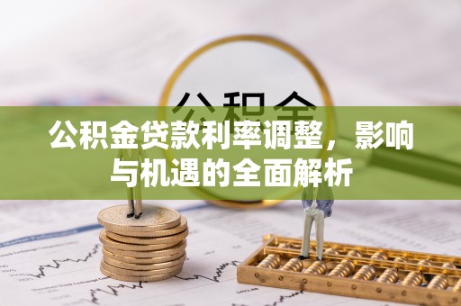金溪公积金贷款利率调整，影响与机遇的全面解析