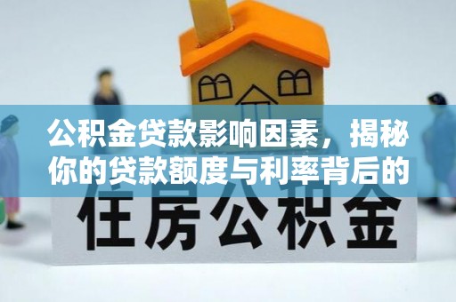 金溪公积金贷款影响因素，揭秘你的贷款额度与利率背后的秘密