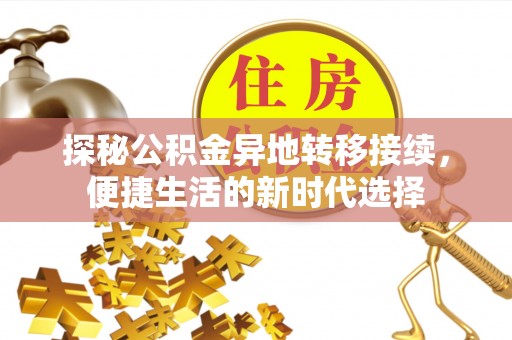 金溪探秘公积金异地转移接续，便捷生活的新时代选择