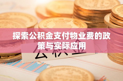 金溪探索公积金支付物业费的政策与实际应用