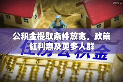 金溪公积金提取条件放宽，政策红利惠及更多人群