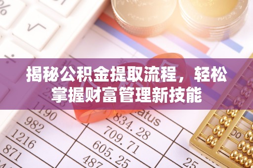 金溪揭秘公积金提取流程，轻松掌握财富管理新技能