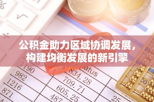 金溪公积金助力区域协调发展，构建均衡发展的新引擎