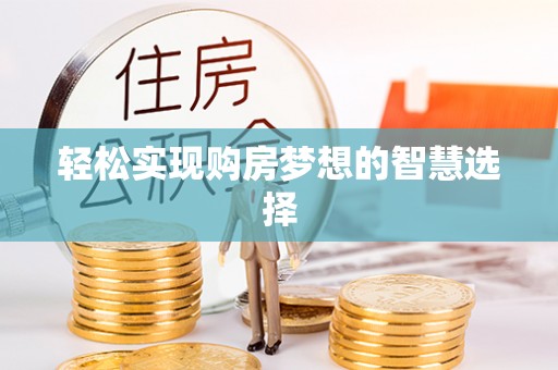 金溪轻松实现购房梦想的智慧选择
