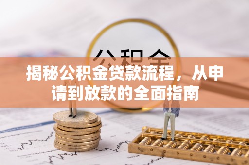 金溪揭秘公积金贷款流程，从申请到放款的全面指南