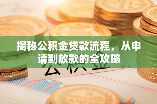 金溪揭秘公积金贷款流程，从申请到放款的全攻略