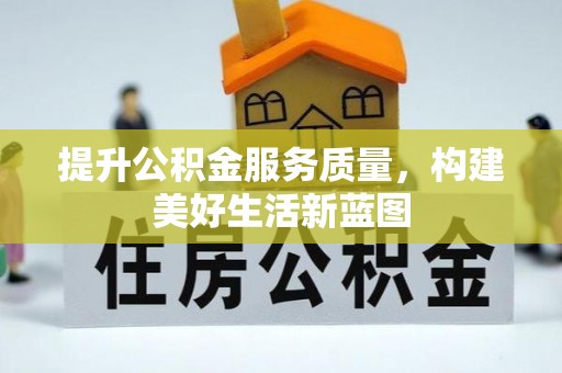 金溪提升公积金服务质量，构建美好生活新蓝图