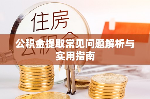 金溪公积金提取常见问题解析与实用指南