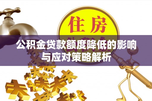 金溪公积金贷款额度降低的影响与应对策略解析