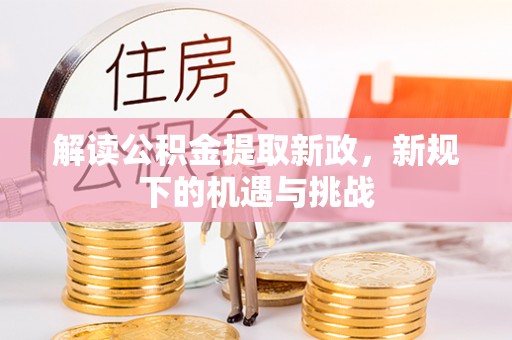 金溪解读公积金提取新政，新规下的机遇与挑战