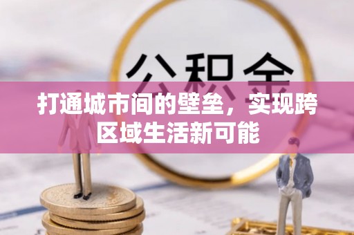 金溪打通城市间的壁垒，实现跨区域生活新可能