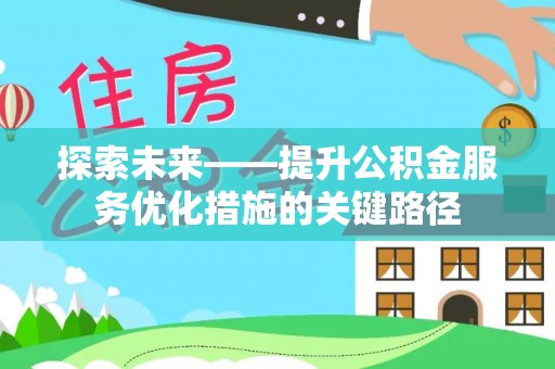 金溪探索未来——提升公积金服务优化措施的关键路径