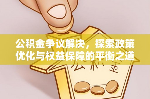 金溪公积金争议解决，探索政策优化与权益保障的平衡之道