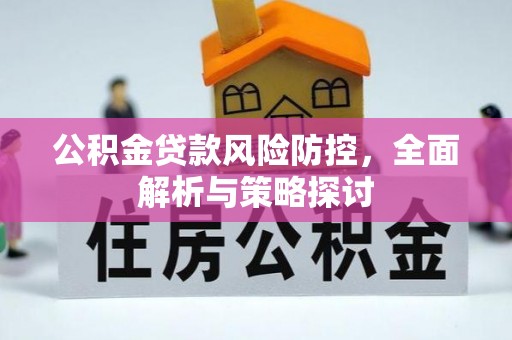 金溪公积金贷款风险防控，全面解析与策略探讨