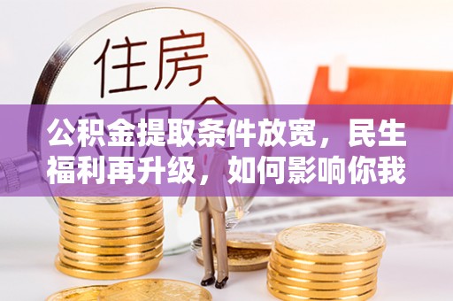 金溪公积金提取条件放宽，民生福利再升级，如何影响你我生活？