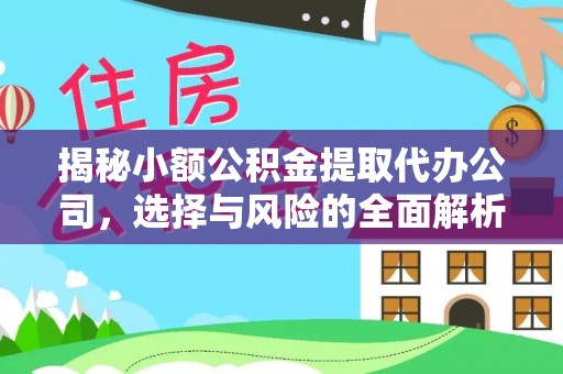 金溪揭秘小额公积金提取代办公司，选择与风险的全面解析
