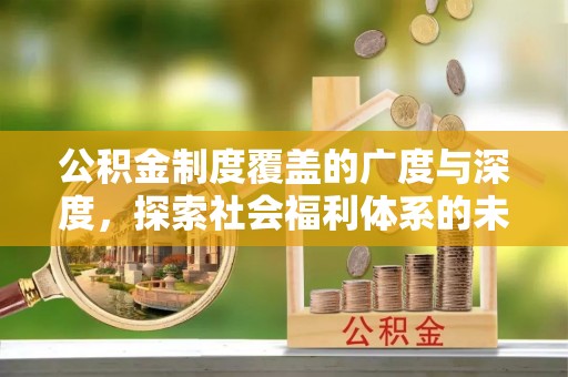 金溪公积金制度覆盖的广度与深度，探索社会福利体系的未来方向