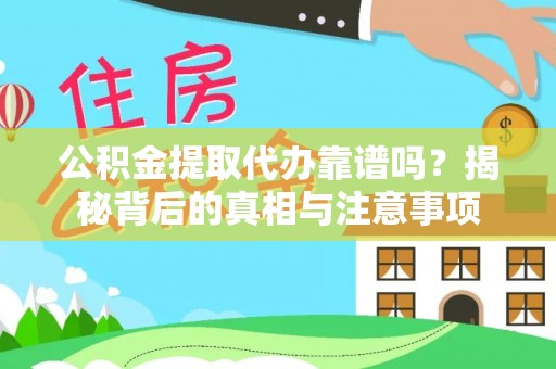 金溪公积金提取代办靠谱吗？揭秘背后的真相与注意事项
