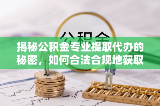 金溪揭秘公积金专业提取代办的秘密，如何合法合规地获取你的住房基金？