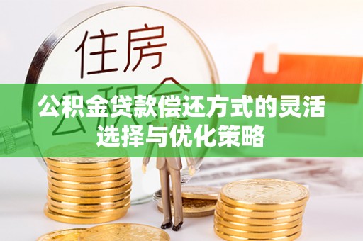 金溪公积金贷款偿还方式的灵活选择与优化策略
