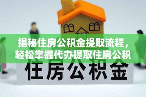 金溪揭秘住房公积金提取流程，轻松掌握代办提取住房公积金技巧