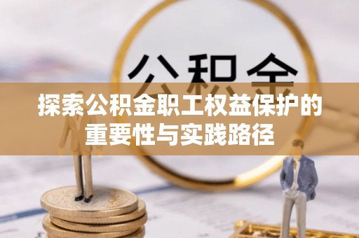 金溪探索公积金职工权益保护的重要性与实践路径