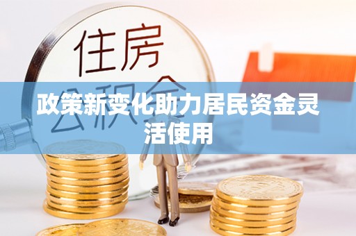 金溪政策新变化助力居民资金灵活使用