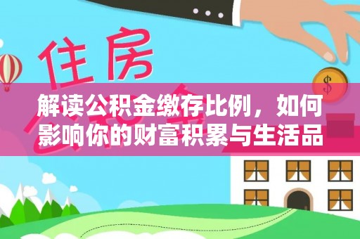 金溪解读公积金缴存比例，如何影响你的财富积累与生活品质