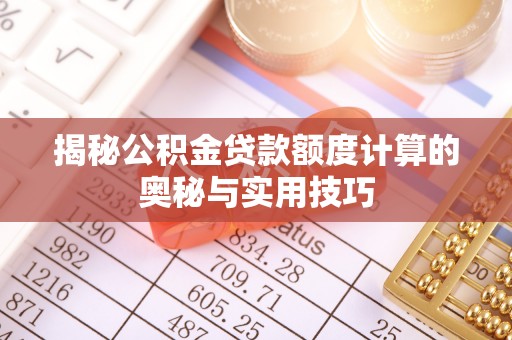 金溪揭秘公积金贷款额度计算的奥秘与实用技巧
