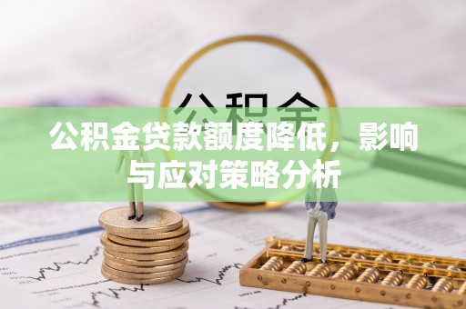 金溪公积金贷款额度降低，影响与应对策略分析