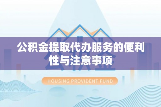 金溪公积金提取代办服务的便利性与注意事项